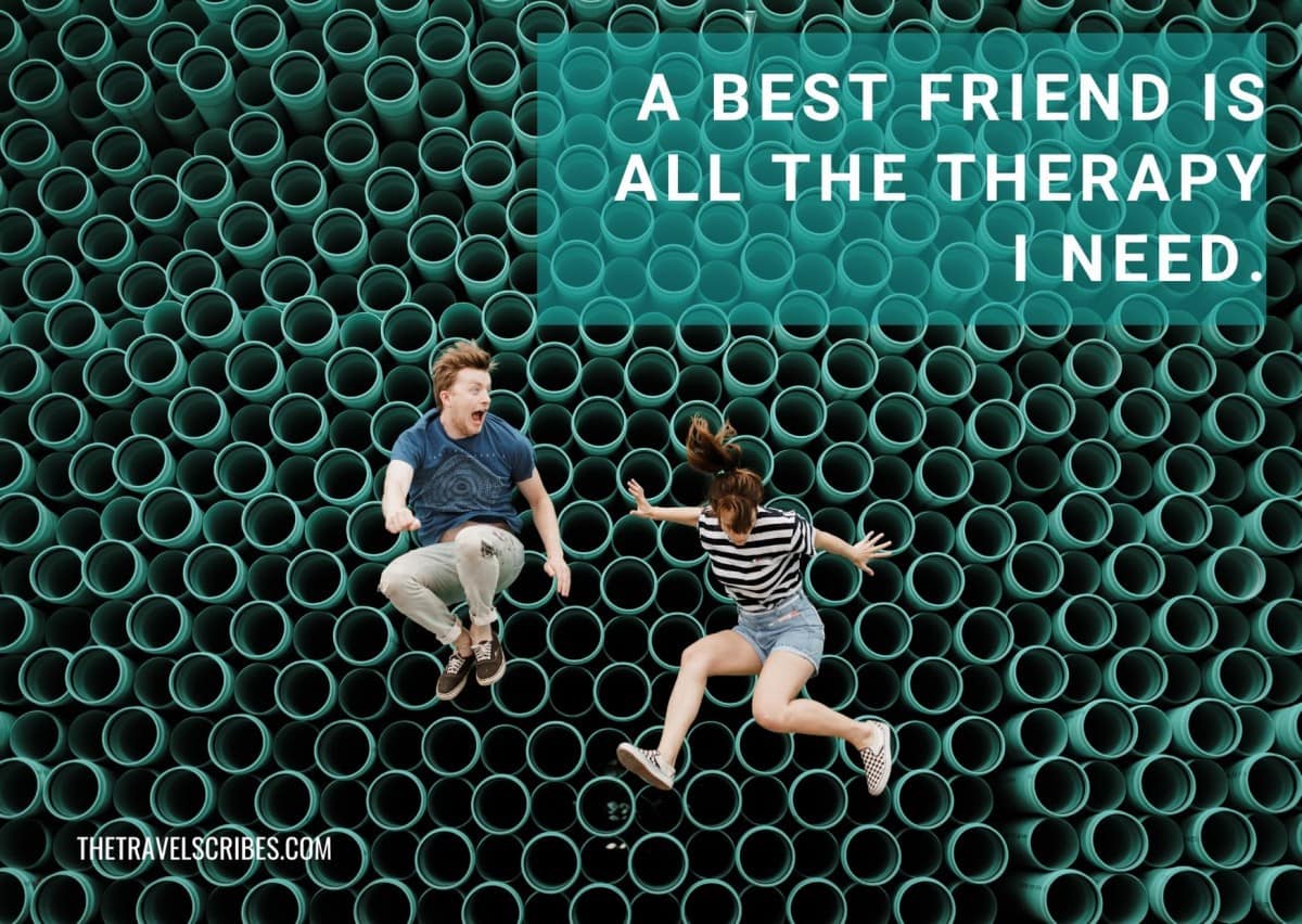 Caption for friends - a best friend is all the therapy I need